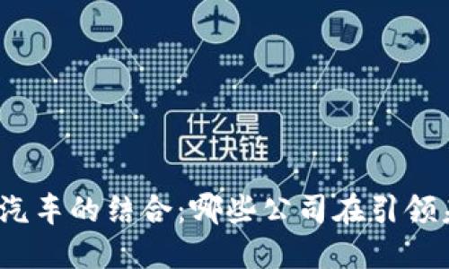 探索区块链与汽车的结合:哪些公司在引领未来汽车科技?