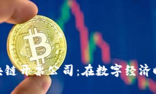 揭秘云南的区块链开票公司：在数字经济时代的快速崛起