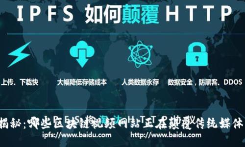揭秘:哪些区块链视频网站正在颠覆传统媒体?
