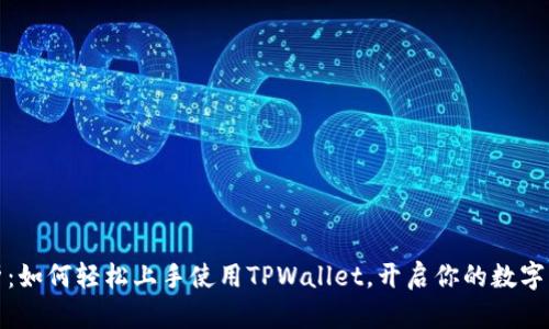 全面解析：如何轻松上手使用TPWallet，开启你的数字资产之旅