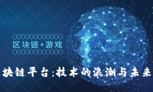 探索主流区块链平台:技术的浪潮与未来的无限可能