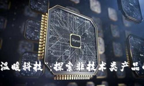 区块链的“温暖科技”:探索非技术类产品的无限可能