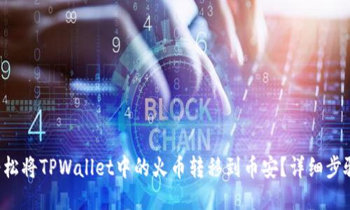 如何轻松将TPWallet中的火币转移到币安？详细步骤揭秘！