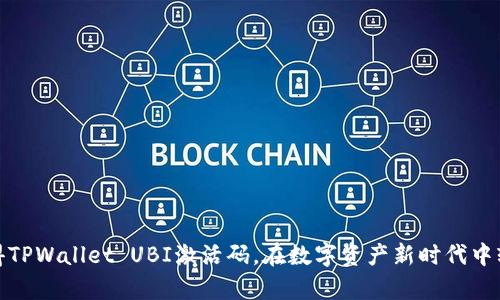 如何获得TPWallet UBI激活码,在数字资产新时代中轻松启航
