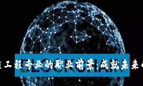 探索区块链工程专业的职业前景：成就未来的技术先锋