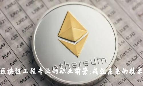 探索区块链工程专业的职业前景：成就未来的技术先锋