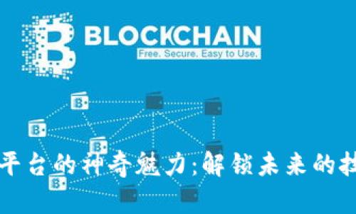 区块链平台的神奇魅力：解锁未来的技术优势