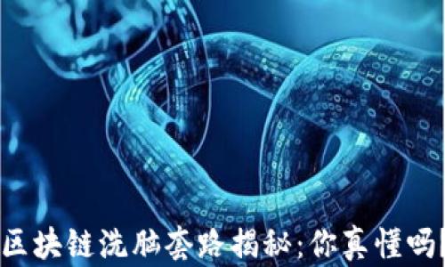 区块链洗脑套路揭秘:你真懂吗?