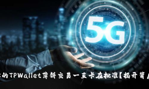 为什么你的TPWallet薄饼交易一直卡在批准?揭开背后的秘密!