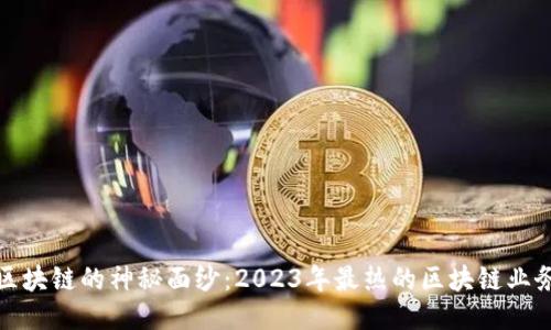 揭开区块链的神秘面纱:2023年最热的区块链业务趋势