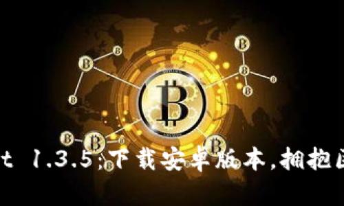 探索tpwallet 1.3.5:下载安卓版本,拥抱区块链新时代