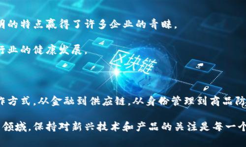 区块链主流联盟链产品的探秘：共赢的未来

区块链, 联盟链, 产品, 技术/guanjianci

引言

随着数字化浪潮席卷全球，区块链技术供给了许多企业崭新的机遇。特别是在联盟链（Consortium Blockchain）这种模式下，企业之间可以更高效地协作，提升了信息安全性和透明度。对于很多希望利用区块链技术的企业而言，了解主流的联盟链产品显得尤为重要。本文将为您详细介绍当前最具影响力的联盟链产品，带您走进这片神秘而充满潜力的天地。

什么是联盟链？

在深入探讨具体产品之前，有必要先简要介绍一下联盟链的概念。联盟链是一种半公共的区块链，由多个组织共同管理。在这个网络中，特定的组织获得权限来参与交易验证，效仿着公共链的透明性，却避免了公共链的某些缺陷，例如效率低下和隐私问题。这样的设计使得联盟链在企业级应用中具有更大的吸引力。

主流联盟链产品概述

在市场上，众多公司和组织推出了各自的联盟链产品，它们各自针对不同的场景与需求。下面我们就来探讨几款备受关注的主流产品，它们在技术、应用和前景上都展现出不同的特点。

Hyperledger Fabric

Hyperledger Fabric是由Linux基金会主导的一个开源项目，致力于提供企业级的区块链解决方案。它的模块化架构使得用户可以根据特定需求进行配置，极大提高了灵活性。

Hyperledger Fabric的核心是其智能合约机制，称为“链码”。企业可以通过定制的链码来实现各种商业逻辑。此外，其允许多种共识协议的选择，帮助用户在安全性和效率之间找到最佳平衡。

R3 Corda

R3 Corda专注于金融服务领域，是一家由多个银行、金融机构和技术公司组成的联盟所推动的区块链平台。Corda的设计原则是“隐私优先”。在交易过程中，只有参与交易的各方才能看到相关信息，这种设计非常符合金融行业对隐私和合规的高要求。

Corda的智能合约框架和协议可以帮助金融机构简化流程，提升交易效率。此外，其可以与现有系统无缝集成，使得传统金融体系与区块链技术之间的连接愈加紧密。

Quorum

Quorum是由摩根大通开发的一款开源区块链平台，专为企业级应用而设计。它基于以太坊网络，提供了高效的交易流程以及隐私保护功能。Quorum的一个显著特点是能够处理私有交易，只有相关方才可以看到交易信息，这对于需要保密的行业而言至关重要。

由于其灵活性和可扩展性，Quorum在供应链管理、金融服务等多个领域的应用前景备受期待。

Civic

Civic致力于解决身份验证问题，为用户提供安全的数字身份。其采用的联盟链技术确保了用户身份信息的安全和隐私，用户可以选择分享自己的身份信息，确保个人数据的保护。在日益重视隐私保护的今天，Civic无疑为用户提供了一个值得信赖的选项。

阿里巴巴的区块链服务

作为亚洲最大的电商平台之一，阿里巴巴推出的区块链技术同样引人瞩目。特别是在供应链管理和商品防伪方面，阿里巴巴的区块链解决方案以其高效、透明的特点赢得了许多企业的青睐。

通过实时追踪商品的来源和流通，阿里巴巴的区块链服务为消费者提供了更多安全感。它不仅提升了流通效率，还有效地防止了假冒伪劣现象，促进了整个行业的健康发展。

总结

联盟链作为区块链技术的一种重要应用形式，在企业合作中的作用日益凸显。上述提到的一些产品，凭借其独特的技术和应用场景，正在改变传统行业的运作方式。从金融到供应链，从身份管理到商品防伪，联盟链的潜力尚未被完全挖掘，未来的应用领域无疑会更加广泛。

了解这些主流联盟链产品，不仅可以帮助企业找到符合自身需求的解决方案，同时也为参与区块链技术的构建和推广提供了坚实的基础。在这个快速发展的领域，保持对新兴技术和产品的关注是每一个行业参与者不可忽视的责任。随着技术的不断成熟和应用范围的扩展，联盟链的未来无疑将更加辉煌。