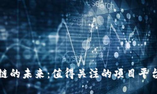 探索区块链的未来:值得关注的项目平台网站推荐