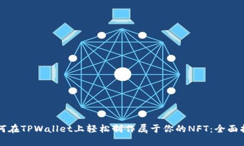 如何在TPWallet上轻松制作属于你的NFT：全面指南