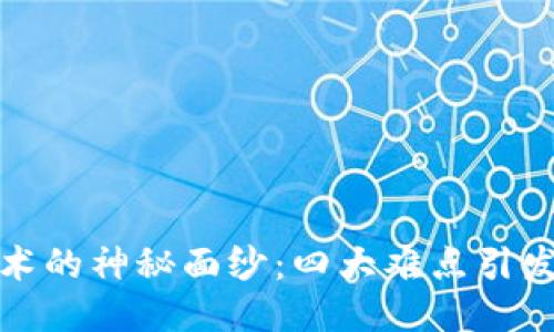 揭开区块链技术的神秘面纱：四大难点引发的思考与挑战