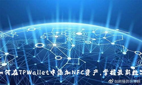 轻松上手:如何在TPWallet中添加NFC资产,掌握最新数字资产管理!