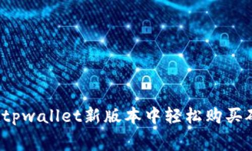 如何在tpwallet新版本中轻松购买矿工费？