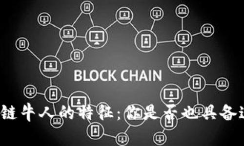揭秘区块链牛人的特征：你是否也具备这些能力？