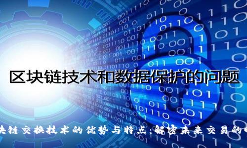 区块链交换技术的优势与特点：解密未来交易的曙光