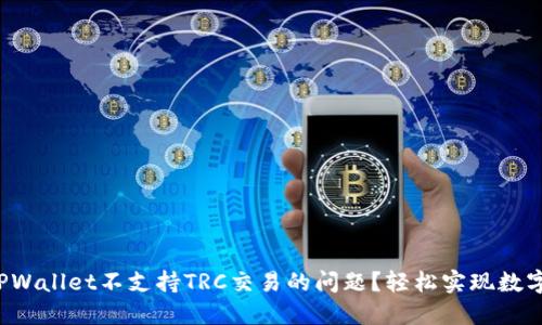 如何解决TPWallet不支持TRC交易的问题？轻松实现数字资产跨越！