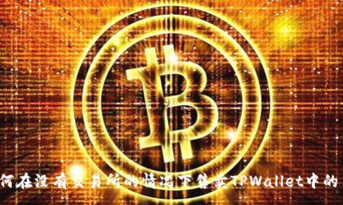 :
如何在没有交易所的情况下售卖TPWallet中的币?