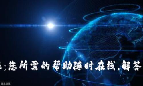 TPWallet客服：您所需的帮助随时在线，解答您的每个疑惑