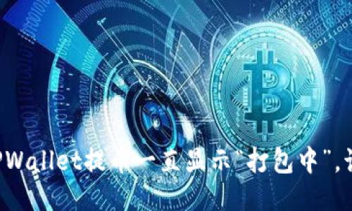 当你的TPWallet提币一直显示“打包中”，该怎么办？