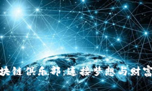 探索新兴区块链俱乐部：连接梦想与财富的未来之路