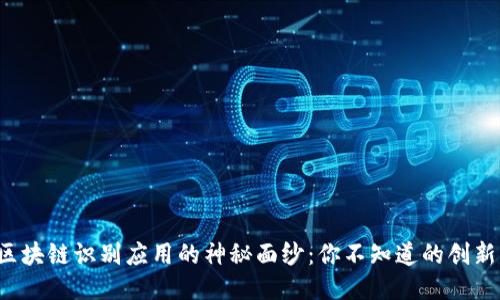揭开区块链识别应用的神秘面纱：你不知道的创新方式！