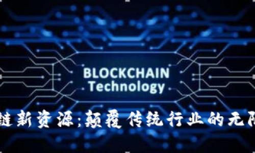 区块链新资源:颠覆传统行业的无限可能