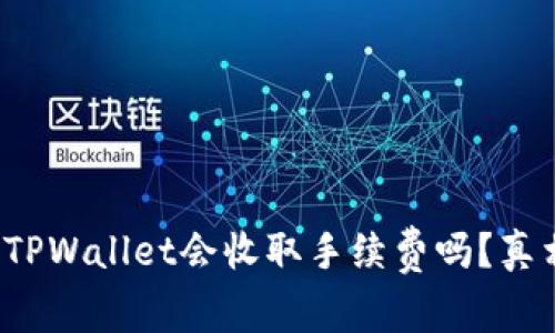 : 转到TPWallet会收取手续费吗？真相揭晓！