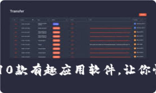 探索区块链:10款有趣应用软件,让你惊叹未来科技