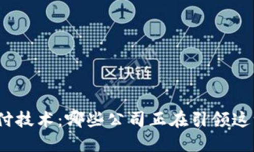 探索区块链代付技术：哪些公司正在引领这一革命性潮流？