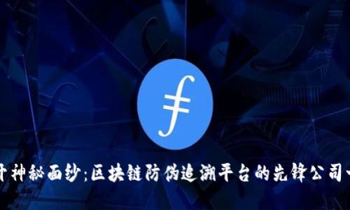 揭开神秘面纱:区块链防伪追溯平台的先锋公司一览