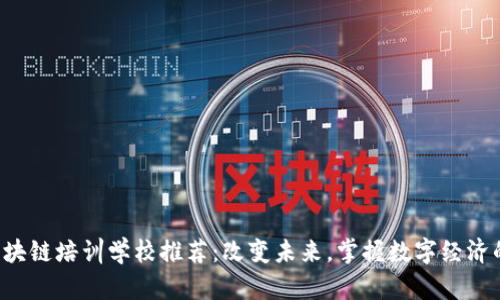 深圳区块链培训学校推荐：改变未来，掌握数字经济的钥匙！