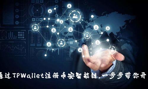 轻松搞定!如何通过TPWallet注册币安智能链,一步步带你开启加密货币之旅
