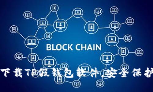 避免下载TP假钱包软件,安全保护指南