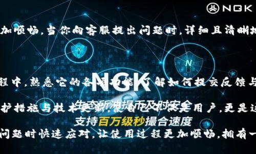   寻找 TPWallet 客服的最佳途径，让问题迎刃而解！ / 

 guanjianci TPWallet, 客服, 支持, 问题解决 /guanjianci 

在数字钱包的世界中，客服的重要性不言而喻

在使用 TPWallet 这款数字钱包时，你可能会遇到各种各样的问题，无论是资金提现、转账错误还是使用帮助，客服的支持往往是解决这些问题的关键。对于普通用户而言，能够快速找到客服，不仅能节省时间，甚至能让人感受到一种安全感，因为任何问题都能得到及时的回应和处理。

如何找到 TPWallet 的客服渠道

首先，访问 TPWallet 的官方网站是寻找客服信息的最佳起点。在官网上，通常会有“联系我们”或“客服支持”的菜单选项。这部分内容，往往会列出多种联系方式，例如电子邮件、在线聊天或电话支持。

在线聊天特备受欢迎，因为用户无需等待来电，便可以随时提出问题。直接与客服代表对话，不仅迅速有效，而且能够得到针对性的解决方案。

社交媒体也是一个不错的渠道

如果你习惯使用社交媒体，TPWallet 在各种平台上也有官方账号，比如微博、微信等。在这些平台上，你可以通过私信联系客服团队，或是关注他们的发布动态，获取最新的信息和通知。

在社交媒体上寻求帮助，有时还可以看到其他用户的反馈与解决方案，这些信息能提供额外的支持，不再孤军奋战。

社区论坛与用户支持

如今，许多数字钱包都建立了自己的用户社区或论坛。在这些平台上，用户可以相互交流使用心得，分享问题解决方案。TPWallet 也可能有类似的用户社群，在这里，你不仅能找到客服信息，还有可能从其他用户的经验中获益。

参与相关讨论，特别是关于你所遭遇问题的主题，不仅能快速解决疑惑，还可能让你与其他用户建立起联系，分享彼此的经验与建议。

使用常见问题解答（FAQ）作为参考

在 TPWallet 的官方网站或应用程序中，通常会有常见问题解答（FAQ）部分。这里汇总了很多用户常见的问题及其解答，可以帮助你快速找到自己所关心的问题和解决方案。这个部分是特别实用的，尤其在等待客服回应过程中，你可以先行查找有无相似的问题，提前做好准备。

注意客服的工作时间

许多用户在联系客服时往往忽略了工作时间的问题。为了避免不必要的等待，了解客服的工作时段是相当重要的。例如，如果客服的工作时间是周一至周五的朝九晚五，用户在这个时间段内联系显然更能确保得到及时收到回复。

保持冷静与礼貌的沟通

在联系 TPWallet 客服时，保持冷静与礼貌是非常必要的。尽管遇到问题可能让人感到焦虑，情绪的控制能够让沟通更加顺畅。当你向客服提出问题时，详细且清晰地描述自己的问题，提供关于交易的时间、金额和具体错误的信息，能帮助客服更快地识别问题并提供解决方案。

小结与提升使用体验的建议

找到 TPWallet 的客服其实并不复杂，只需遵循上述步骤，耐心搜索，就能获得需要的帮助。同时，在使用数字钱包的过程中，熟悉它的各项功能，了解如何提交反馈与建议，这都是提升用户体验的重要部分。

为了提高使用 TPWallet 过程中的体验，可以多花一些时间在平台上研究功能，参与社区讨论，及时了解最新的安全防护措施与技术更新。使自己不仅是用户，更是这一数字经济时代参与者之一。

总之，TPWallet 客服支持不仅是用户寻找帮助的途径，也是一种与平台互动的桥梁。通过利用好这些资源，你能在遇到问题时快速应对，让使用过程更加顺畅。拥有一个高效、便捷的客服支持，绝对会提升你对数字钱包的信任感与依赖性。