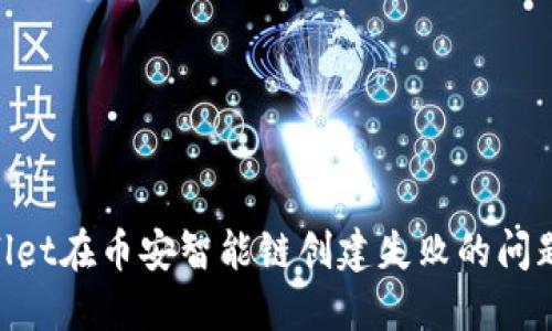 解决TPWallet在币安智能链创建失败的问题:必看指南