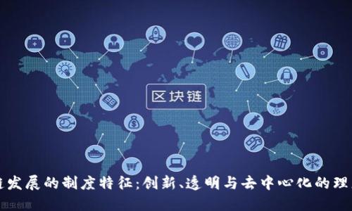区块链发展的制度特征：创新、透明与去中心化的理想实现