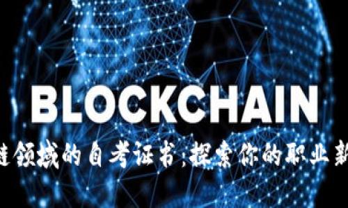 区块链领域的自考证书：探索你的职业新选择！