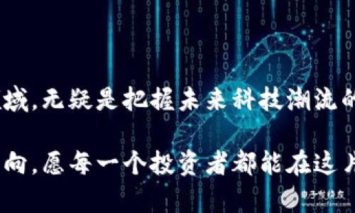   探究区块链电脑概念股：引领未来科技潮流的投资机会 / 

 guanjianci 区块链, 电脑概念股, 投资机会, 科技潮流 /guanjianci 

区块链与电脑的奇妙结合

区块链技术，作为近年来备受瞩目的创新之一，已经渗透到多个行业，包括金融、供应链管理、医疗等。然而，随着科技的不断发展，区块链与计算机领域的结合愈发紧密，催生出了所谓的区块链电脑概念股。这一股票品类，也许是投资者关注新兴技术与未来市场潜力的绝佳窗口。

什么是区块链电脑？

简单来说，区块链电脑是指那些利用区块链技术进行创新的电脑硬件或软件公司。这些公司通常具备独特的商业模式，能够通过去中心化的方式提升数据安全、提高交易透明度及增强用户隐私。例如，某些公司致力于研发支持区块链应用的计算机硬件，或者提供基于区块链的云计算解决方案。

区块链电脑概念股的魅力所在

投资区块链电脑概念股，从某种程度上来说，就是参与到未来科技的发展与变革中。这个赛道的吸引力不仅仅在于科技本身，更在于未来的广阔市场。例如，区块链技术在金融、医疗及物联网等领域的应用前景，将推动相关公司的估值水涨船高。因此，诸多投资者正在密切关注这类股票的动态。

市场上主流的区块链电脑概念股

在这条蓝海市场中，有一些公司已经崭露头角，成为区块链电脑概念股的代表。以下是几个值得关注的股票：

ul
listrong英伟达（NVIDIA）/strong：这家显卡巨头通过其强大的GPU能力，在区块链矿业和AI领域取得了巨大的成功。其产品被广泛应用于各种复杂的算法计算，包括区块链的挖矿和数据处理。/li
listrongIBM/strong：作为老牌科技公司，IBM在区块链技术的研发和应用方面一直走在前列。特别是其Hyperledger项目，为众多行业的公司提供了区块链解决方案，展现了其在区块链电脑领域的深厚积累。/li
listrongAMD/strong：与英伟达类似，AMD也提供了高性能的显卡，受到区块链挖矿者的青睐。同时，AMD还致力于开发支持区块链的计算平台。/li
listrongRIOT区块链（Riot Blockchain）/strong：这是一家专注于区块链和加密货币挖矿的公司。他们在硬件及相关服务方面的发展，显示了其在市场中的雄心壮志。/li
/ul

如何选择区块链电脑概念股

投资区块链电脑概念股并非易事。市场波动性大、技术更新迅速，潜在风险随时存在。因此，以下几个方面将有助于投资者做出明智的选择：

ul
listrong行业研究/strong：深入了解公司所处的行业及其市场环境对企业的成长至关重要。对区块链技术的应用和未来趋势的判断，可以帮助投资者更好地评估风险和收益。/li
listrong技术实力与创新能力/strong：一些公司的核心竞争力在于其科技研发能力，能否在快速变化的市场中保持领先尤为重要。关注公司在区块链技术上的投入和成果，能够帮助判断它们的未来表现。/li
listrong财务健康/strong：优秀的财务状况是公司成长的基石。评估公司的收入、利润及负债情况，有助于判断其未来的稳定性和发展潜力。/li
listrong行业合作与投资/strong：与大型企业或投资机构的合作，能够为公司带来资源与市场的拓展。合作关系的强弱，通常也能反映出公司的行业地位。/li
/ul

投资策略与风险管理

在投资区块链电脑概念股时，制定合理的投资策略及风险管理计划是至关重要的。投资者应当保持理智，不要盲目跟风，应根据自己的实际情况，选择合适的风险承受水平和投资规模。此外，设置止损点以及定期评估投资组合表现也是必要的，以确保在市场波动中能够保护自身利益。

总结

区块链电脑概念股的兴起，展现了科技进步与投资机会的结合。作为投资者，了解相关公司的市场表现及发展前景，积极参与这一领域，无疑是把握未来科技潮流的一个门户。然而，机遇与挑战并存，在投资过程中保持冷静、审慎的态度，将有助于我们在风云变幻的市场中找到最优解。 

无论您是技术爱好者还是投资新手，关注这些区块链电脑概念股，都可能是您拥抱未来科技的重要一步。前路虽远，但只要把握好方向，愿每一个投资者都能在这片新的领域中，找到属于自己的财富机会。