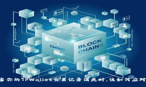 当你的TPWallet交易记录消失时，该如何应对？