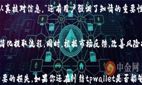 
tpwallet还能提取现金吗？揭开数字钱包背后的秘密！

关键词
tpwallet, 数字钱包, 提现, 加密货币/guanjianci

tpwallet简介
随着数字经济的发展，数字钱包如雨后春笋般涌现。tpwallet就是其中一个备受关注的数字钱包，它为用户提供了便捷的加密货币管理功能。从比特币到以太坊，再到各种小型山寨币，tpwallet应有尽有。然而，随着网络环境的变化，许多人开始担心：tpwallet现在还可以提取现金吗？这不仅关乎个人资产的安全，也一直困扰着许多用户的心。

提现机制的基本了解
在探讨tpwallet的提现能力之前，有必要了解数字钱包的提现机制。一般来说，用户在数字钱包中的资产可以通过多种方式提取，常见的包括转账到银行账户、提现到其他加密货币交易平台等。tpwallet的提现功能，通常涉及遵循特定的步骤，而这些步骤在不同的市场环境中可能会有所不同。

tpwallet的提现方法
在tpwallet中，提现过程旨在尽可能简便，通常包括选择提现方式、填写相关信息、确认操作等步骤。用户需要先登录自己的账户，进入“提现”页面。之后，可根据自身需求选择提现方式，例如选择将加密货币提取为法币。无论是向私人账户转账，还是提现到交易所，每一步都需要用户仔细确认，以避免不必要的损失。此外，tpwallet也可能会依据用户的身份验证等级设置提现的额度限制，确保资金安全。

当前提现是否可行？
关于tpwallet当前是否能够提取现金的问题，其实答案并不简单。随着市场波动和政策调整，tpwallet的提现功能可能会受到一定的限制。用户需时刻关注官方公告，了解最新的政策动态。例如，某些地区可能受到法规限制，导致用户无法顺利提取资金，而在其他地区可能情况较好。通过定期查看tpwallet的官方渠道，用户可以获得最新的信息，从而及时调整自己的操作策略。

提现流程中的潜在风险
在进行提现操作时，用户也需要警惕潜在的风险。例如，网络诈骗和钓鱼网站的出现，让不少用户在提现过程中受到了损失。在输入相关信息时，一定要确保是官方渠道，避免因操作不当而导致资金被盗或丢失。此外，由于交易费用的波动，用户在提现时需要考虑到相关费用的变化，以确保最终到账金额符合预期。

成功提现的心得分享
不少已经成功实现提现的用户分享了他们的心得。在他们看来，保持警惕是最重要的。有用户提到：“我第一次提现时，紧张得手心冒汗，但最终很顺利。关键在于遵循官方提供的流程，认真核对信息。”还有用户强调了知情的重要性：“我会定期关注市场动态，了解tpwallet的最新消息，这让我在提现时更加安心。”这些分享让我们看到，在数字钱包的使用过程中，保持警觉和学习是多么的重要。

未来的展望
数字钱包的发展潜力巨大，tpwallet作为其中的一员，未来的表现也值得期待。伴随技术的不断进步，用户的体验必然会逐步改善。例如，tpwallet可能会推出更为人性化的用户界面，简化提取流程。同时，根据市场反馈，改善风险控制系统，提升用户的资金安全性。在这个不断变化的市场中，用户的反馈与体验，将会是推动tpwallet不断发展的动力。

总结与建议
总体来说，tpwallet的提现能力在很多方面依赖于市场环境与政策。因此，用户在进行提现前，务必要保持对市场的敏感度，及时获取相关信息。同时，确保自己的操作安全，以避免不必要的损失。如果你还在纠结tpwallet是否能够提取现金，不妨先做好功课，查阅官方渠道的更新消息，从而做出合理的决策。未来的数字货币市场充满机遇与挑战，如何驾驭其中的波动和风险，是每个投资者需要思考的重要课题。