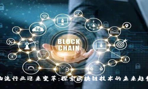 物流行业迎来变革：探索区块链技术的未来趋势