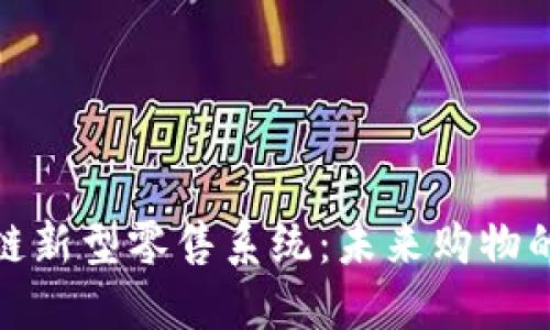 探索区块链新型零售系统：未来购物的革命之路