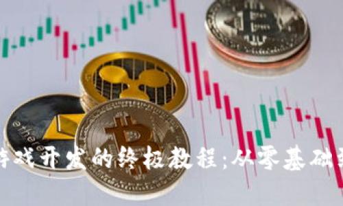 揭秘区块链游戏开发的终极教程：从零基础到高手的攻略