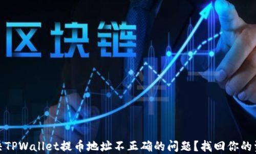 
如何解决TPWallet提币地址不正确的问题？找回你的资金之路