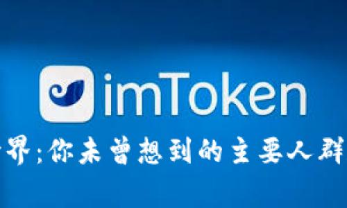 探索区块链世界：你未曾想到的主要人群和他们的故事