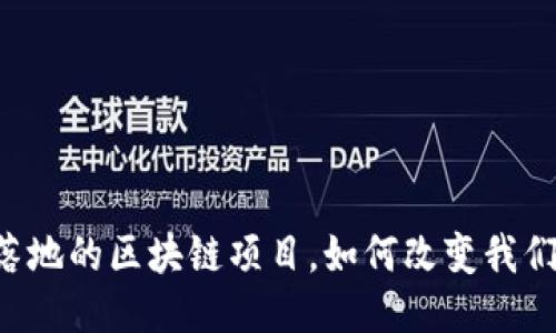 探索未来：10个落地的区块链项目，如何改变我们生活的方方面面